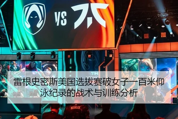 雷根史密斯美国选拔赛破女子一百米仰泳纪录的战术与训练分析