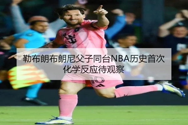 勒布朗布朗尼父子同台NBA历史首次 化学反应待观察