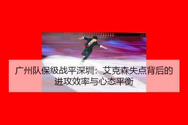 广州队保级战平深圳：艾克森失点背后的进攻效率与心态平衡